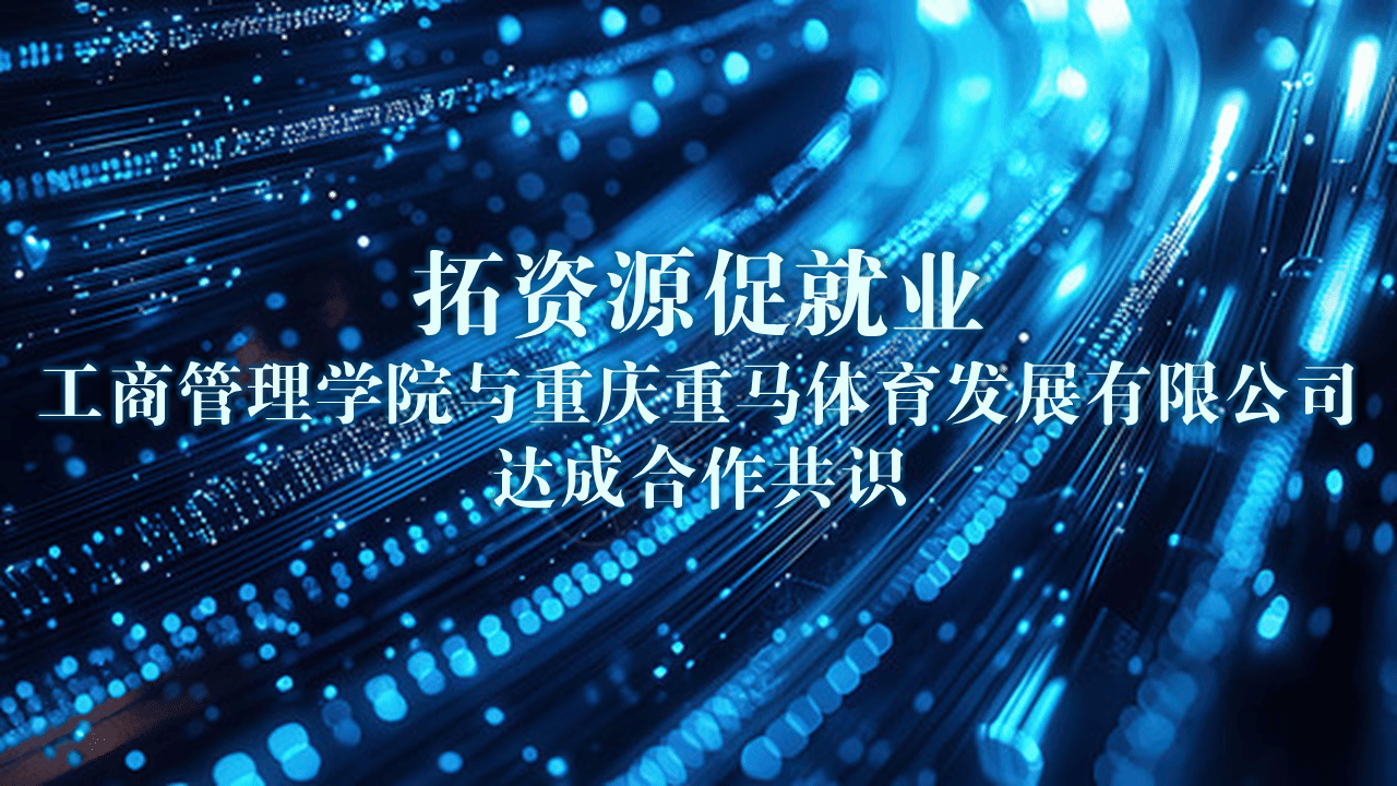 拓资源促就业丨工商管理学院与重庆重马体育发展有限公司达成合作共识